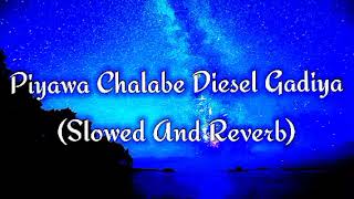 Piyawa Chalabe Diesel Gadiya Slowed And Reverb [upl. by Anahpos]